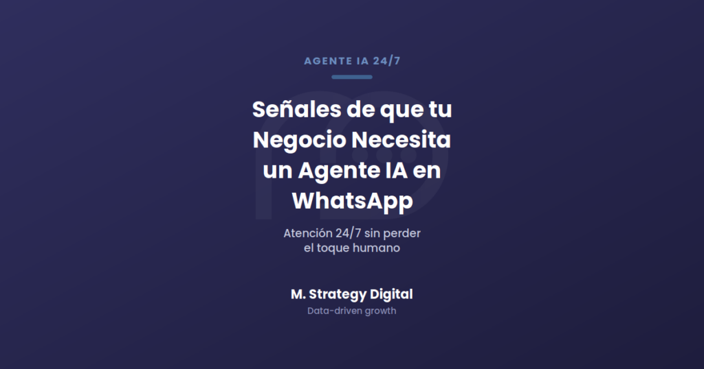 Señales de que tu negocio necesita un Agente IA 24/7 en WhatsApp, M. Strategy Digital