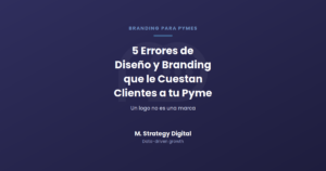 5 errores de diseño y branding que le cuestan clientes a tu pyme, M. Strategy Digital
